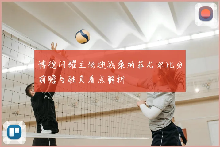 博德闪耀主场迎战桑纳菲尤尔比分前瞻与胜负看点解析
