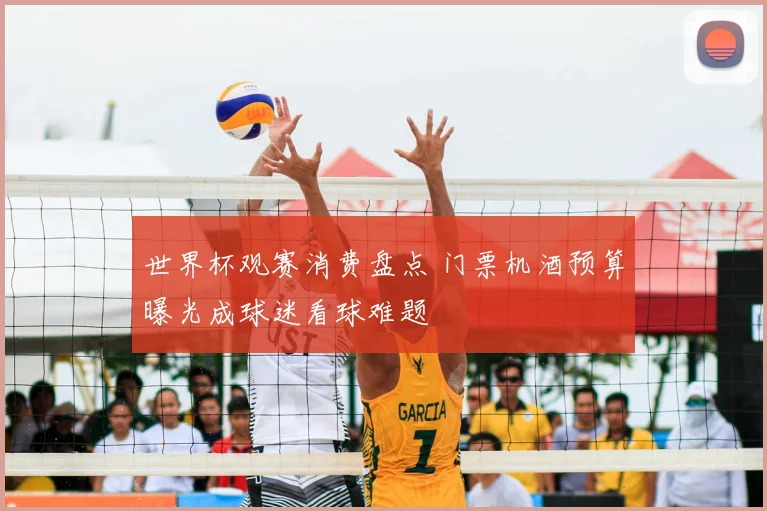 世界杯观赛消费盘点 门票机酒预算曝光成球迷看球难题