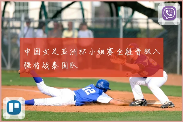 中国女足亚洲杯小组赛全胜晋级八强将战泰国队