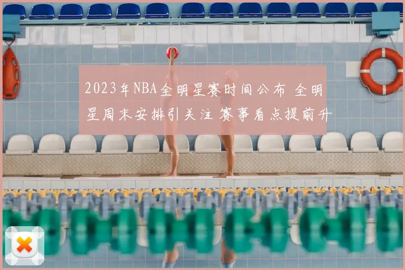 2023年NBA全明星赛时间公布 全明星周末安排引关注 赛事看点提前升温