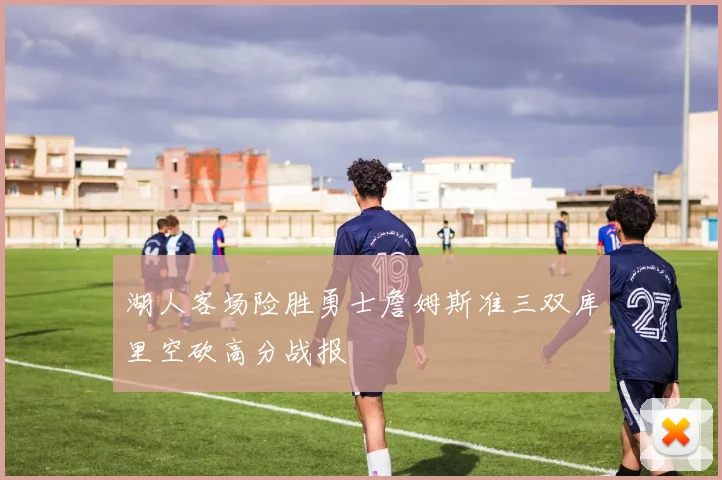 湖人客场险胜勇士詹姆斯准三双库里空砍高分战报