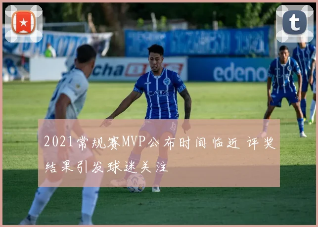 2021常规赛MVP公布时间临近 评奖结果引发球迷关注