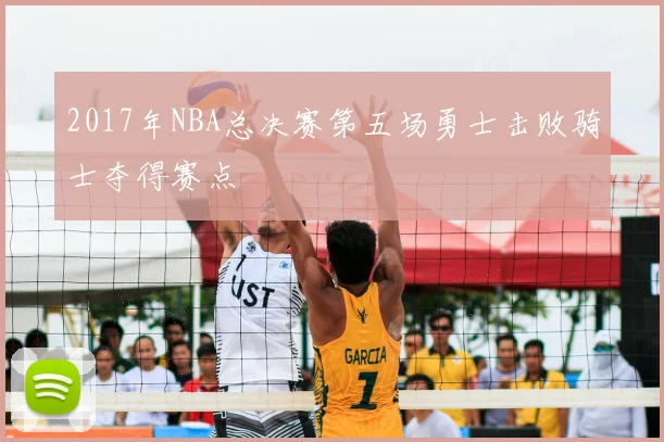 2017年NBA总决赛第五场勇士击败骑士夺得赛点