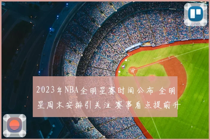 2023年NBA全明星赛时间公布 全明星周末安排引关注 赛事看点提前升温