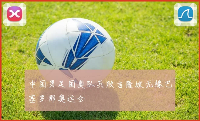 中国男足国奥队兵败吉隆坡无缘巴塞罗那奥运会