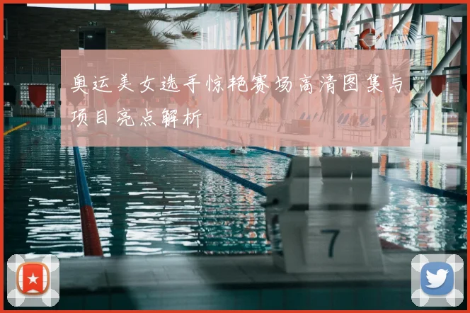 奥运美女选手惊艳赛场高清图集与项目亮点解析