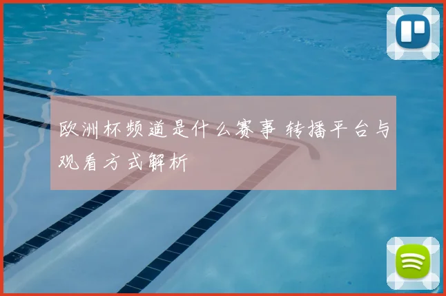 欧洲杯频道是什么赛事 转播平台与观看方式解析
